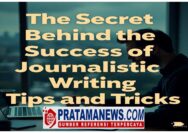 Rahasia di Balik Keberhasilan Penulisan Jurnalistik, Tips dan Trik yang Jarang Dibahas